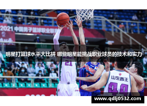 明星打篮球水平大比拼 哪些明星能挑战职业球员的技术和实力