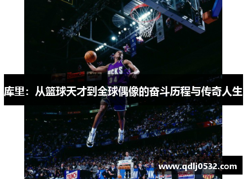 库里：从篮球天才到全球偶像的奋斗历程与传奇人生